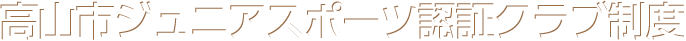 高山市ジュニアスポーツ認証クラブ制度